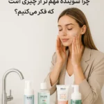 زیبایی از پوست تمیز شروع می‌شود؛ چرا شوینده مهم‌تر از چیزی است که فکر می‌کنیم؟